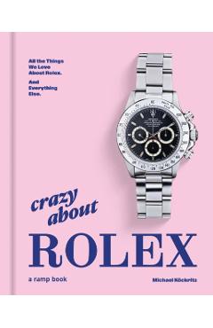 Coperta cărții 'Crazy about Rolex: All the Things We Love about Rolex. and Everything Else. - Michael Köckritz'