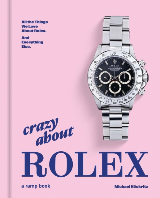Coperta cărții 'Crazy about Rolex: All the Things We Love about Rolex. and Everything Else. - Michael Köckritz'