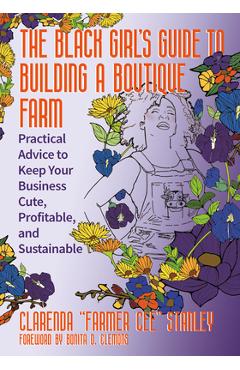 Coperta cărții 'The Black Girl's Guide to Building a Boutique Farm: Practical Advice to Keep Your Business Cute, Profitable, and'