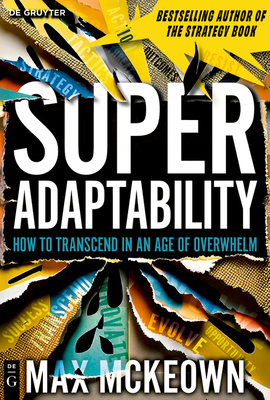 Superadaptability: How to Transcend in an Age of Overwhelm - Max Mckeown