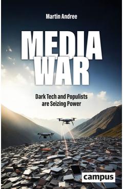 Media War: Dark Tech and Populists Are Seizing Power - Martin Andree