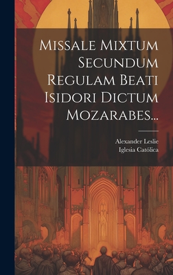 Missale Mixtum Secundum Regulam Beati Isidori Dictum Mozarabes... - Iglesia Católica