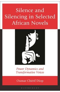 Poza produsului Silence and Silencing in Selected African Novels: Power Dynamics and Transformative Voices - Oumar Chérif Diop