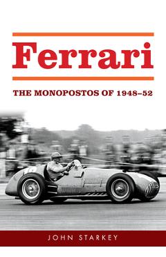 Ferrari: The Monopostos of 1948-52 - John Starkey