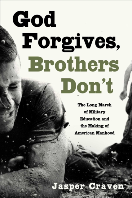Coperta cărții 'God Forgives, Brothers Don't: The Long March of Military Education and the Making of American Manhood - Jasper Craven'