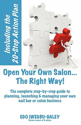 Open Your Own Salon... The Right Way!: A step-by-step guide to planning, launching & managing your own salon or nail bar business - Ego Iwegbu-daley