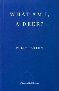 What Am I, a Deer? - Polly Barton