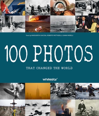 Coperta cărții '100 Photos That Changed the World - Roberto Mottadelli'