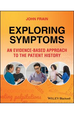 Coperta cărții 'Exploring Symptoms: An Evidence-Based Approach to the Patient History - John Frain'