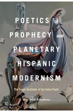 Coperta cărții 'Poetics of Prophecy and Planetary Hispanic Modernism: The Tragic Aesthetic of the Vates Poets - Matthew Fehskens'