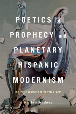Coperta cărții 'Poetics of Prophecy and Planetary Hispanic Modernism: The Tragic Aesthetic of the Vates Poets - Matthew Fehskens'