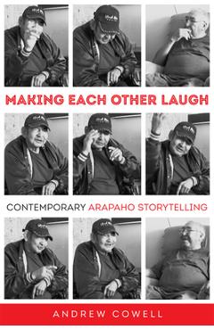 Poza produsului Making Each Other Laugh: Contemporary Arapaho Storytelling - Andrew Cowell