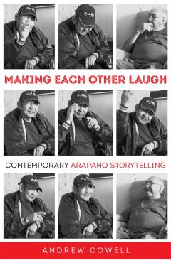 Making Each Other Laugh: Contemporary Arapaho Storytelling - Andrew Cowell