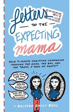 Poza produsului Letters to the Expecting Mama: Your 9-month Christian companion through the good, the bad, and the Oops, I peed my pants! - Kristen Emily Behl