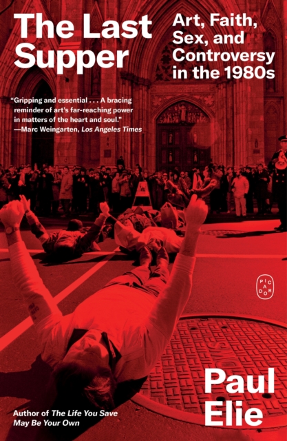Coperta cărții 'The Last Supper: Art, Faith, Sex, and Controversy in the 1980s - Paul Elie'