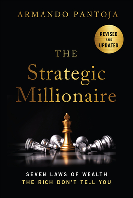 The Strategic Millionaire, Expanded Edition: Seven Laws of Wealth the Rich Don't Tell You - Armando Pantoja