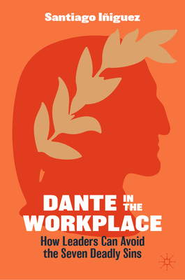 Dante in the Workplace: How Leaders Can Avoid the Seven Deadly Sins - Santiago Iñiguez