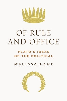 Of Rule and Office: Plato's Ideas of the Political - Melissa Lane