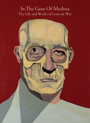 In the Gaze of Medusa: The Life and Works of Louis de Wet - Louis De Wet