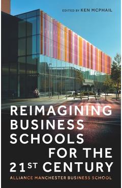 Coperta cărții 'Reimagining Business Schools for the 21st Century: Alliance Manchester Business School - Kenneth Mcphail'
