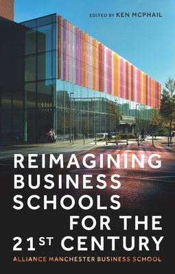 Reimagining Business Schools for the 21st Century: Alliance Manchester Business School - Kenneth Mcphail