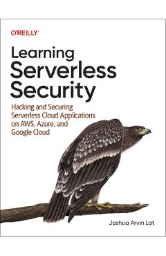 Coperta cărții 'Learning Serverless Security: Hacking and Securing Serverless Cloud Applications on Aws, Azure, and Gcp - Joshua Arvin'