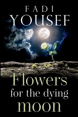 Flowers for the Dying Moon - Fadi Yousef