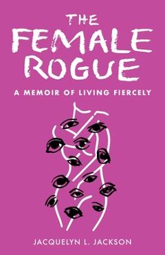 Poza produsului The Female Rogue: A Memoir of Living Fiercely - Jacquelyn Jackson