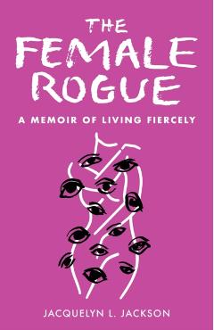 The Female Rogue: A Memoir of Living Fiercely - Jacquelyn Jackson