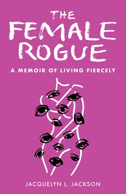 The Female Rogue: A Memoir of Living Fiercely - Jacquelyn Jackson
