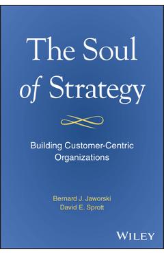 Coperta cărții 'The Soul of Strategy: Building Customer Centric Organizations - Bernard Jaworski'