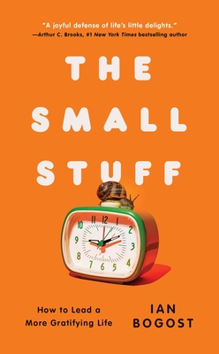 Coperta cărții 'The Small Stuff: How to Lead a More Gratifying Life - Ian Bogost'