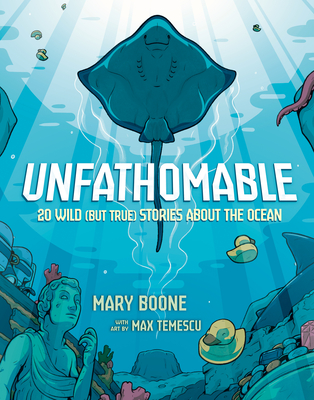 Unfathomable: 20 Wild (But True) Stories about the Ocean - Mary Boone