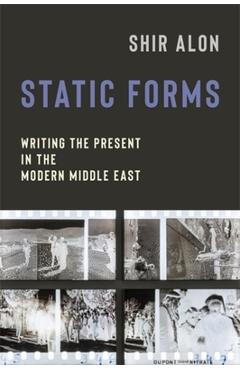 Poza produsului Static Forms: Writing the Present in the Modern Middle East - Shir Alon