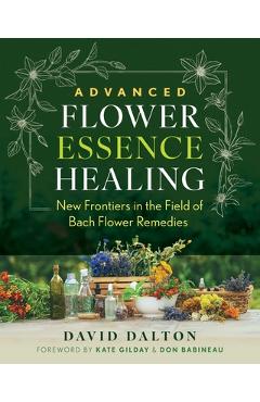 Coperta cărții 'Advanced Flower Essence Healing: New Frontiers in the Field of Bach Flower Remedies - David Dalton'