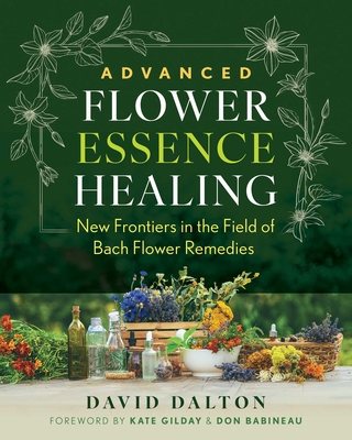 Coperta cărții 'Advanced Flower Essence Healing: New Frontiers in the Field of Bach Flower Remedies - David Dalton'