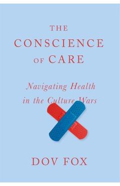 Poza produsului The Conscience of Care: Navigating Health in the Culture Wars - Dov Fox