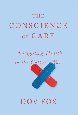 The Conscience of Care: Navigating Health in the Culture Wars - Dov Fox