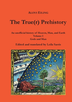 The True(r) Prehistory: Gods and Man - Aloys Eiling