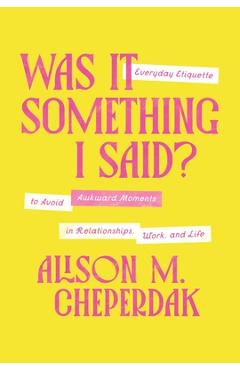 Coperta cărții 'Was It Something I Said?: Everyday Etiquette to Avoid Awkward Moments in Relationships, Work, and Life - Alison M.'