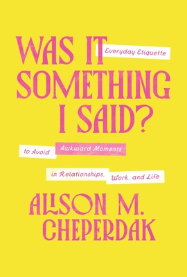 Coperta cărții 'Was It Something I Said?: Everyday Etiquette to Avoid Awkward Moments in Relationships, Work, and Life - Alison M.'