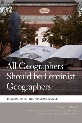 All Geographers Should Be Feminist Geographers: Creating Care-Full Academic Spaces - Lindsay Naylor