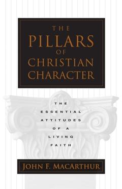 Coperta cărții 'The Pillars of Christian Character: The Essential Attitudes of a Living Faith - John Macarthur'