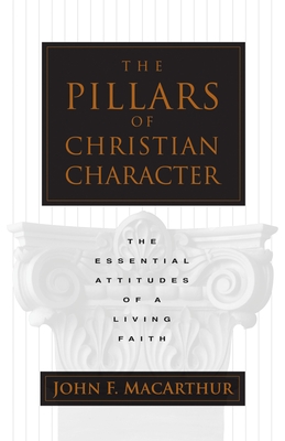 Coperta cărții 'The Pillars of Christian Character: The Essential Attitudes of a Living Faith - John Macarthur'