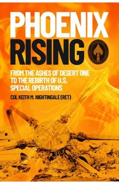 Coperta cărții 'Phoenix Rising: From the Ashes of Desert One to the Rebirth of U.S. Special Operations - Keith M. Nightingale'
