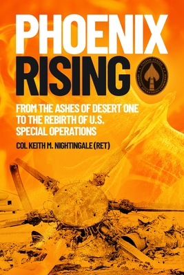 Phoenix Rising: From the Ashes of Desert One to the Rebirth of U.S. Special Operations - Keith M. Nightingale