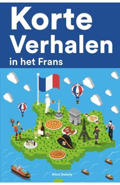 Poza produsului Korte Verhalen in het Frans: Korte verhalen in Frans voor beginners en gevorderden - Alice Dubois