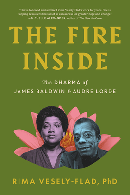 The Fire Inside: The Dharma of James Baldwin and Audre Lorde - Rima Vesely-flad