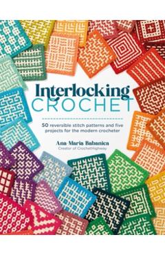 Coperta cărții 'Interlocking Crochet: 50 Reversible Stitch Patterns and Five Projects for the Modern Crocheter - Ana-maria Babanica'