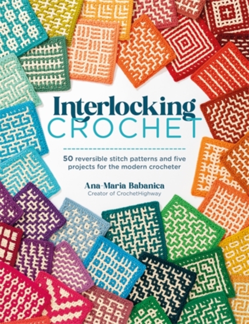 Coperta cărții 'Interlocking Crochet: 50 Reversible Stitch Patterns and Five Projects for the Modern Crocheter - Ana-maria Babanica'